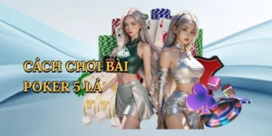 Cách chơi bài poker 5 lá