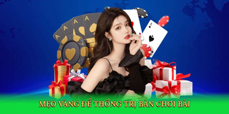 Mẹo vàng để thống trị bàn chơi bài