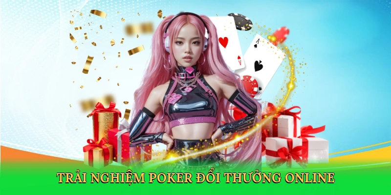 Trải nghiệm ván bài đỉnh cao với poker đổi thưởng online