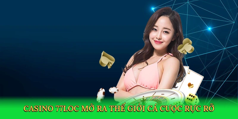 Casino 77loc mở ra thế giới cá cược rực rỡ