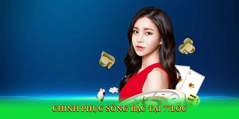 Chinh phục sòng bạc tại 77loc