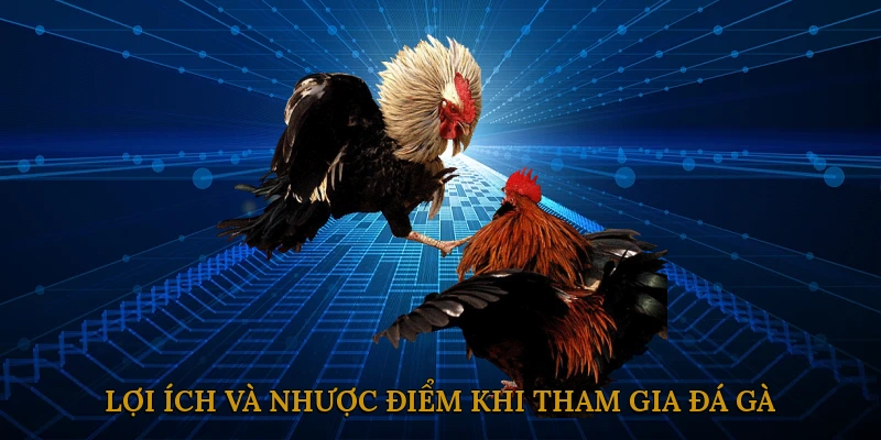 Lợi Ích và Nhược Điểm Khi Tham Gia Đá Gà Online