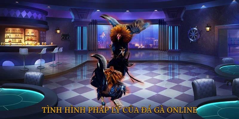 Tình Hình Pháp Lý Của Đá Gà Online Tại Việt Nam