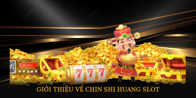 Giới Thiệu Về Chin Shi Huang Slot