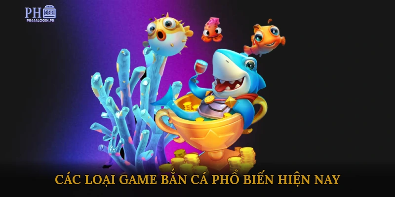 Các loại game bắn cá phổ biến hiện nay