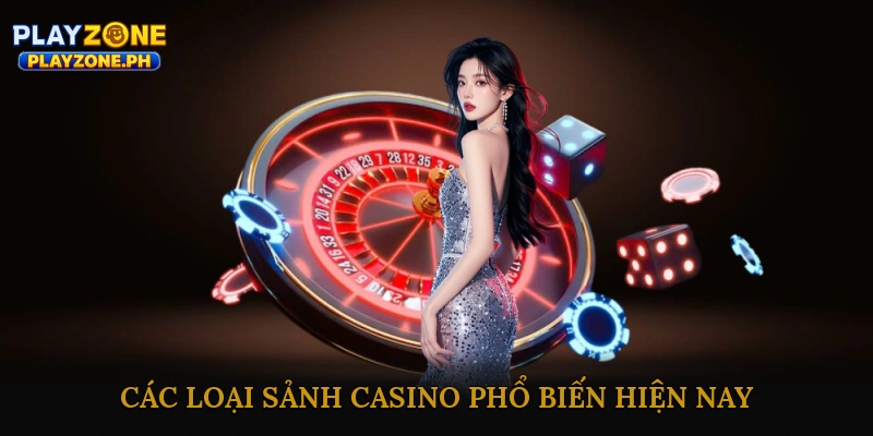 Các loại sảnh casino phổ biến hiện nay