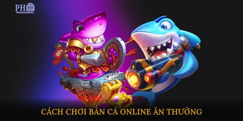 Cách chơi bắn cá online ăn thưởng