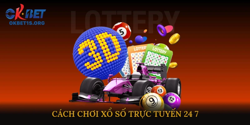 Cách chơi xổ số trực tuyến 24/7