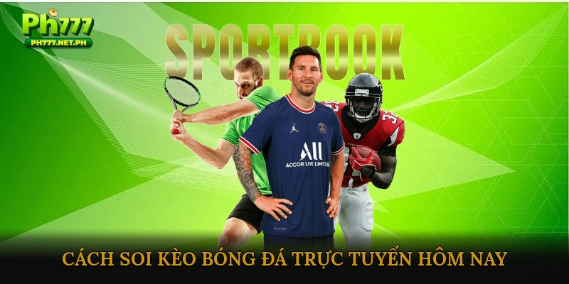 Cách Soi Kèo Bóng Đá Trực Tuyến Hôm Nay Chuẩn Xác