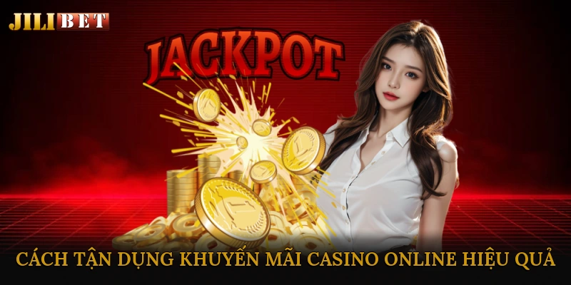 Cách tận dụng khuyến mãi casino online hiệu quả