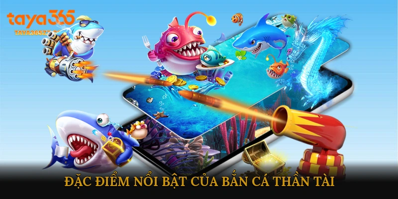 Đặc Điểm Nổi Bật Của Bắn Cá Thần Tài