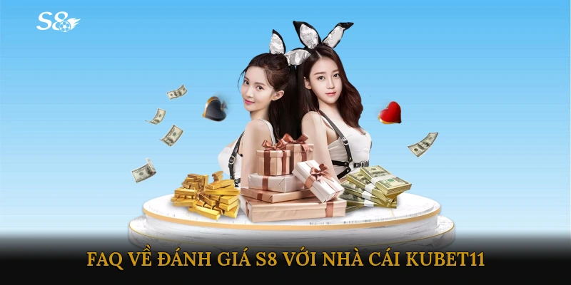 FAQ Về Đánh Giá S8 Với Nhà Cái KUBET11
