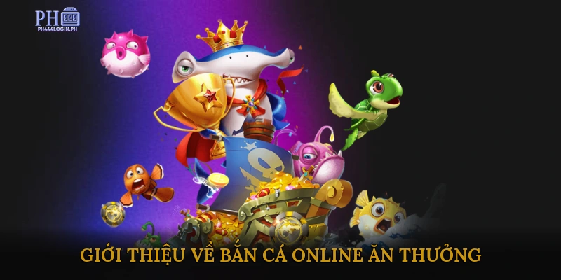 Giới thiệu về bắn cá online ăn thưởng