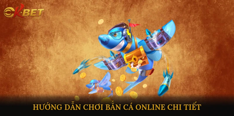 Hướng dẫn chơi bắn cá online chi tiết