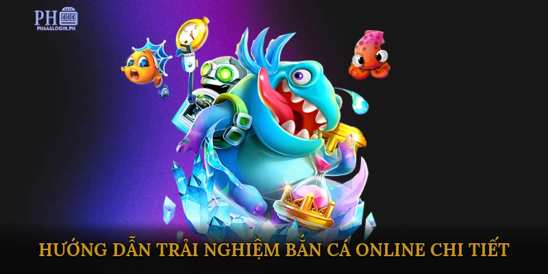 Hướng dẫn trải nghiệm bắn cá online chi tiết