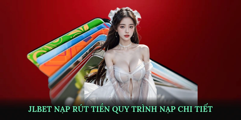 JLBET nạp rút tiền – Hướng dẫn quy trình nạp chi tiết