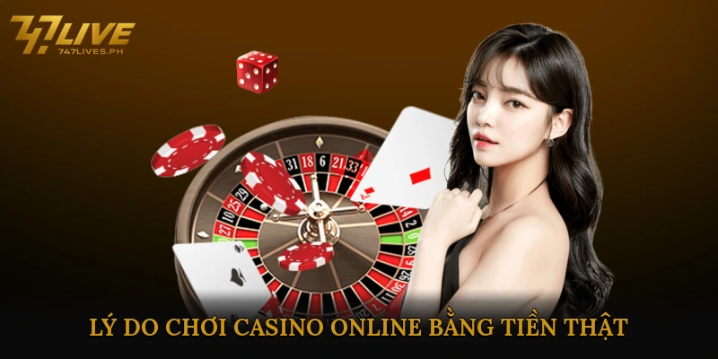 Lý Do Chơi Casino Online Bằng Tiền Thật Đang Phổ Biến
