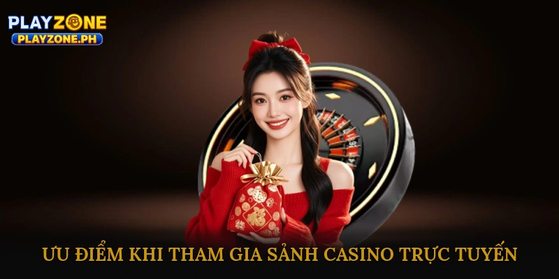 Ưu điểm khi tham gia sảnh casino trực tuyến