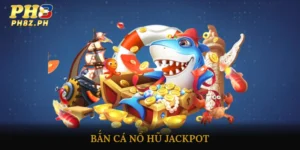 bắn cá nổ hũ jackpot