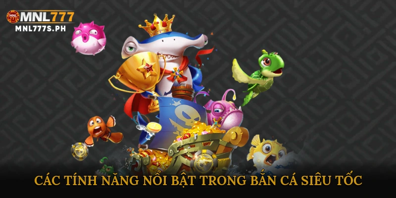 Các tính năng nổi bật trong Bắn cá siêu tốc
