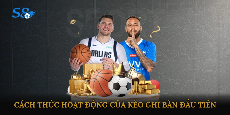Cách thức hoạt động của kèo ghi bàn đầu tiên