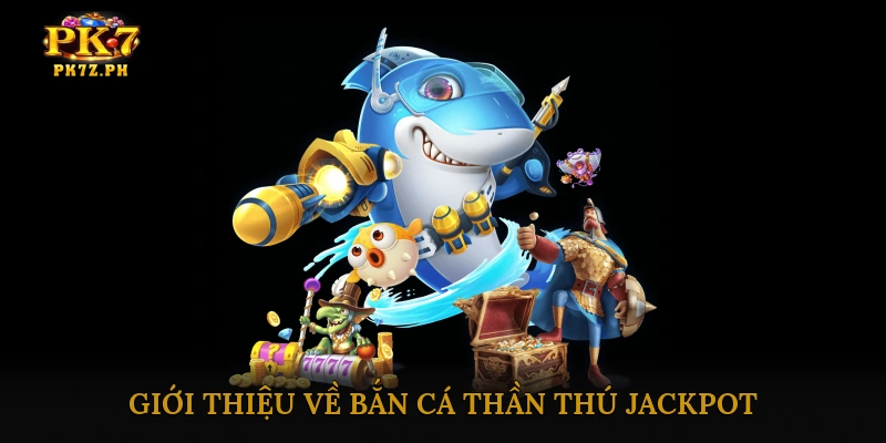 Giới thiệu tổng quan về Bắn cá thần thú jackpot