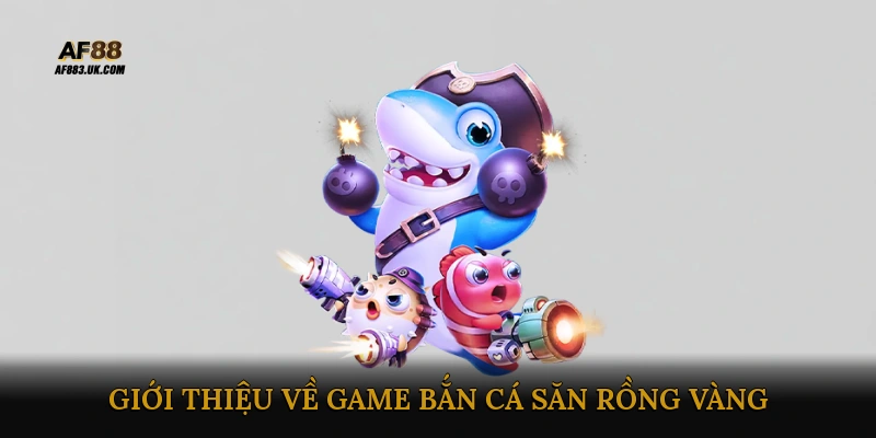 Giới thiệu về game bắn cá săn rồng vàng