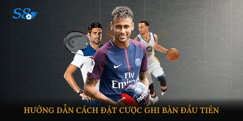 Hướng dẫn cách đặt cược ghi bàn đầu tiên