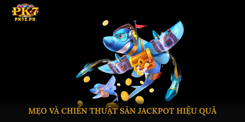 Mẹo và chiến thuật săn jackpot hiệu quả