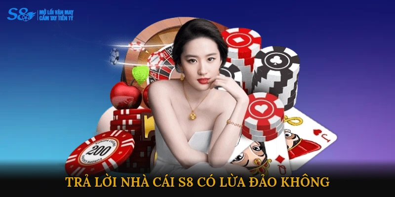 Trả lời nhà cái S8 có lừa đảo không?