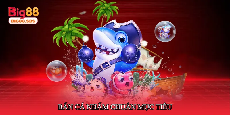 Bắn cá nhắm chuẩn mục tiêu