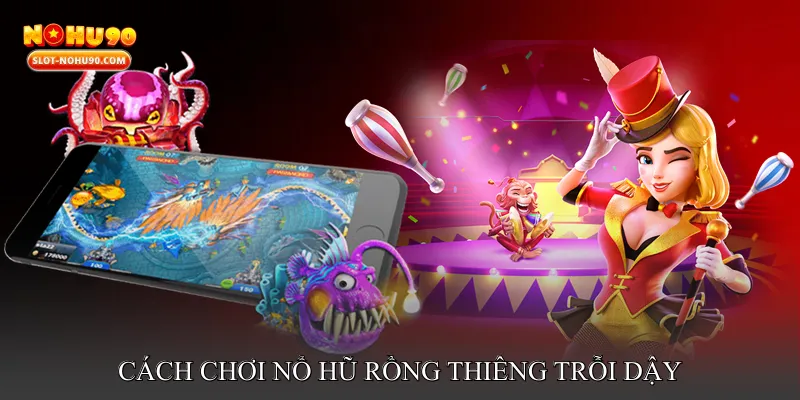 Cách chơi Nổ hũ rồng thiêng trỗi dậy