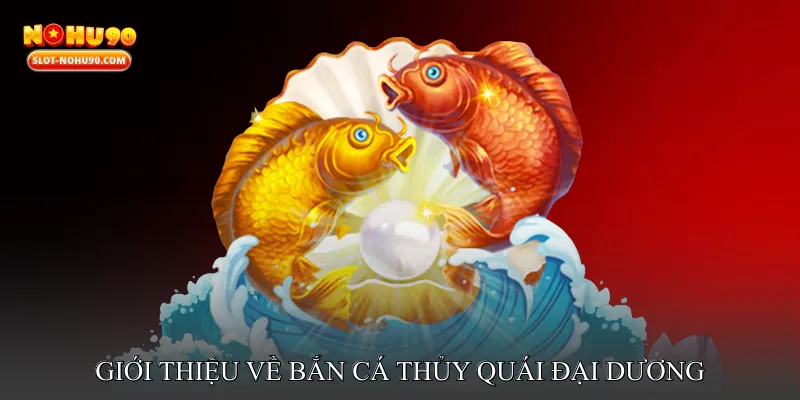 Giới Thiệu Về Game Bắn Cá Thủy Quái Đại Dương