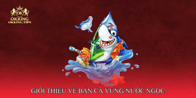Giới thiệu về Bắn Cá Vùng Nước Ngọc