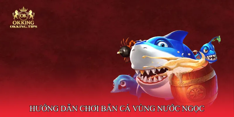 Hướng dẫn chơi Bắn Cá Vùng Nước Ngọc