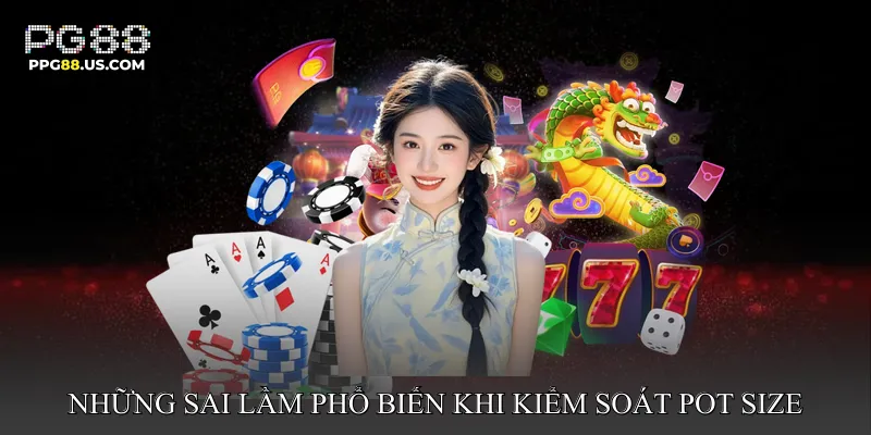Những sai lầm phổ biến khi kiểm soát pot size