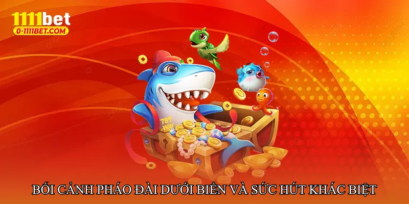 Bối cảnh pháo đài dưới biển và sức hút khác biệt