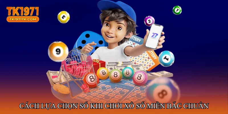Cách lựa chọn số khi chơi Xổ số miền Bắc chuẩn