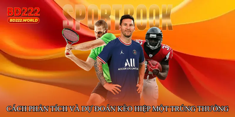 Cách phân tích và dự đoán Kèo hiệp một trúng thưởng