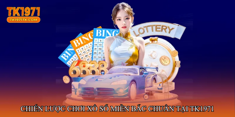 Chiến lược chơi Xổ số miền Bắc chuẩn tại tk1971