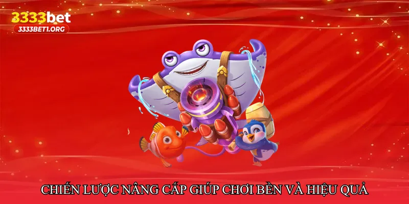 Chiến lược nâng cấp giúp chơi bền và hiệu quả