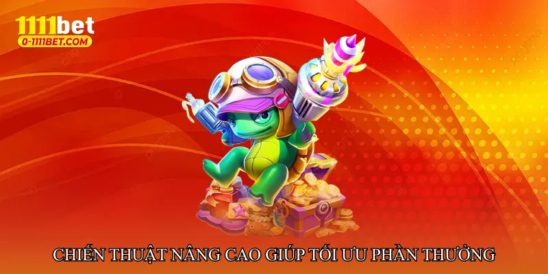Chiến thuật nâng cao giúp tối ưu phần thưởng