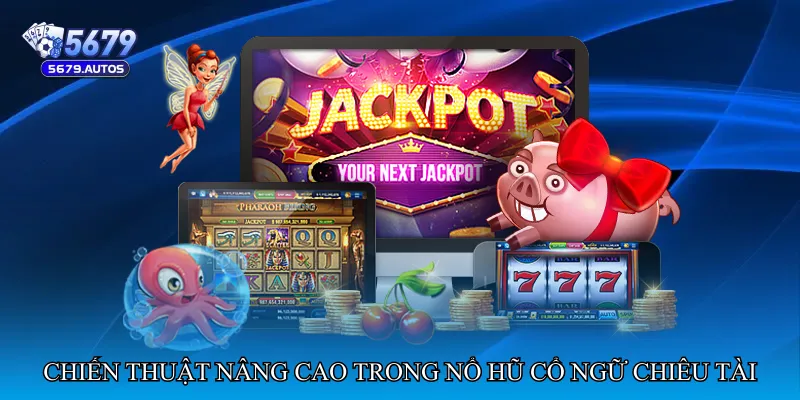 Chiến thuật nâng cao trong Nổ hũ cổ ngữ chiêu tài