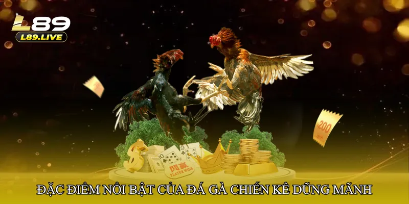 Đặc điểm nổi bật của Đá gà chiến kê dũng mãnh