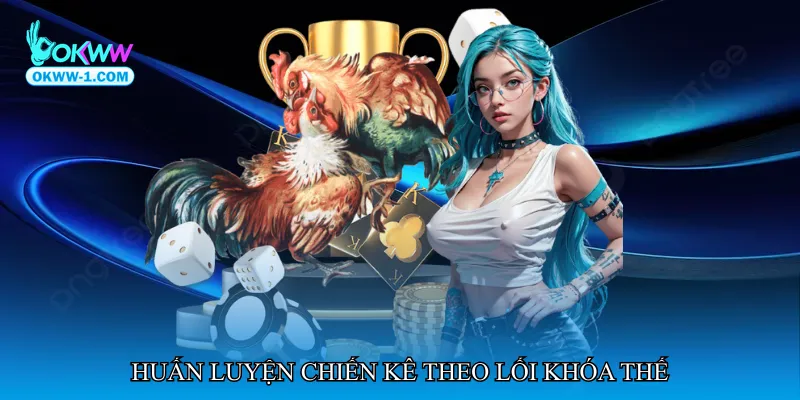 Huấn luyện chiến kê theo lối khóa thế