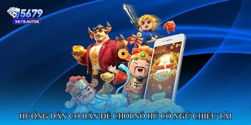 Hướng dẫn cơ bản để chơi Nổ hũ cổ ngữ chiêu tài