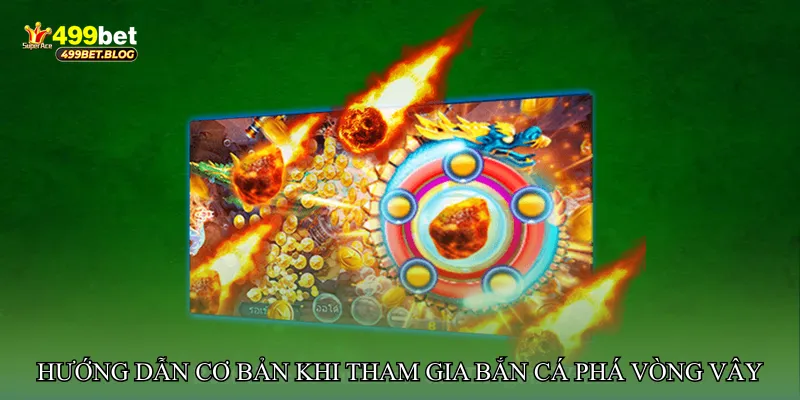 Hướng dẫn cơ bản khi tham gia Bắn cá phá vòng vây