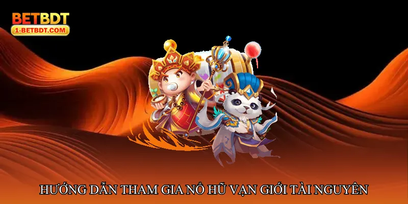 Hướng dẫn tham gia Nổ hũ vạn giới tài nguyên