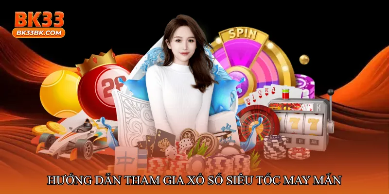 Hướng dẫn tham gia Xổ số siêu tốc may mắn