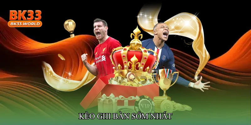 Kèo ghi bàn sớm nhất